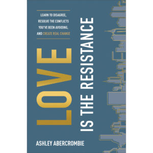 Love Is The Resistance: Learn To Disagree & Resolve Conflicts (Paperback) BY ASHLEY ABERCROMBIE
