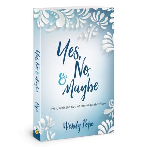 Yes No and Maybe: Living with the God of Immeasurably More (Paperback) By Wendy Pope